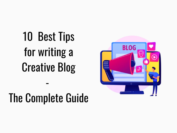 10 Best Tips for Writing a Creative Blog – A Complete Guide