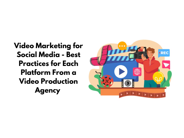 Video Marketing for Social Media – Best Practices for Different Platforms – From a Video Production Agency