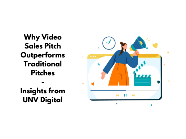 Why Video Sales Pitch Outperforms Traditional Pitches – Insights from UNV Digital